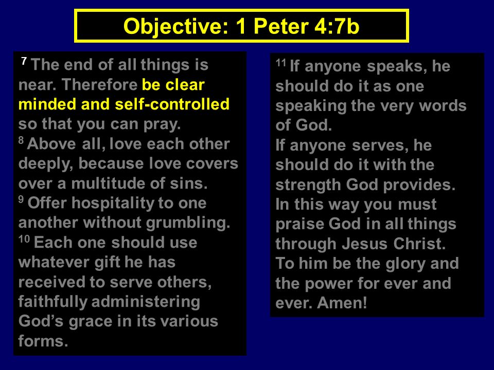 Objective: 1 Peter 4:7b 7 The end of all things is near.