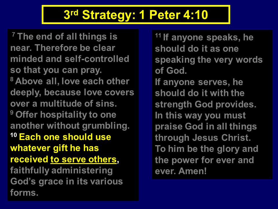 3 rd Strategy: 1 Peter 4:10 7 The end of all things is near.