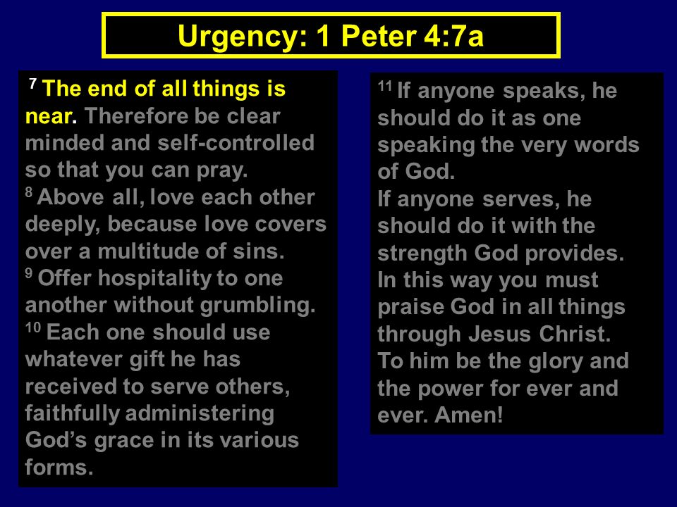 Urgency: 1 Peter 4:7a 7 The end of all things is near.