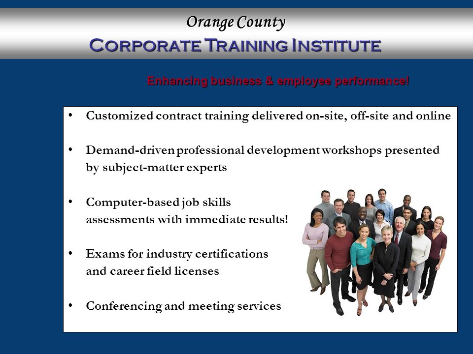 Customized contract training delivered on-site, off-site and online Demand-driven professional development workshops presented by subject-matter experts Computer-based job skills assessments with immediate results.