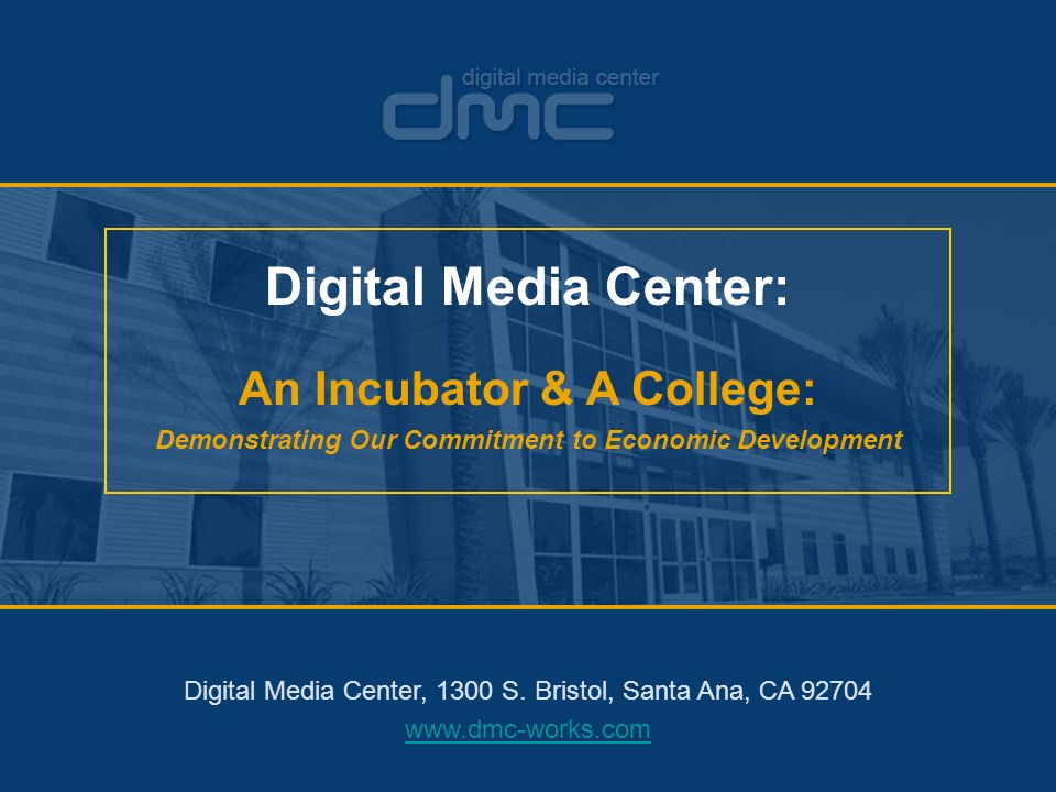 Digital Media Center: An Incubator & A College: Demonstrating Our Commitment to Economic Development Digital Media Center, 1300 S.