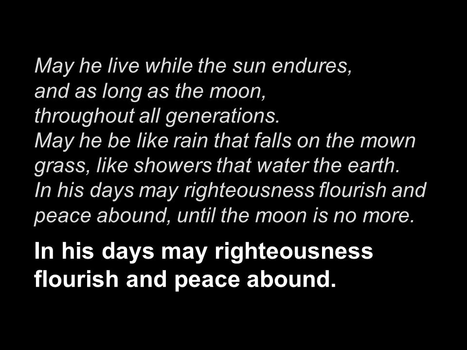 May he live while the sun endures, and as long as the moon, throughout all generations.