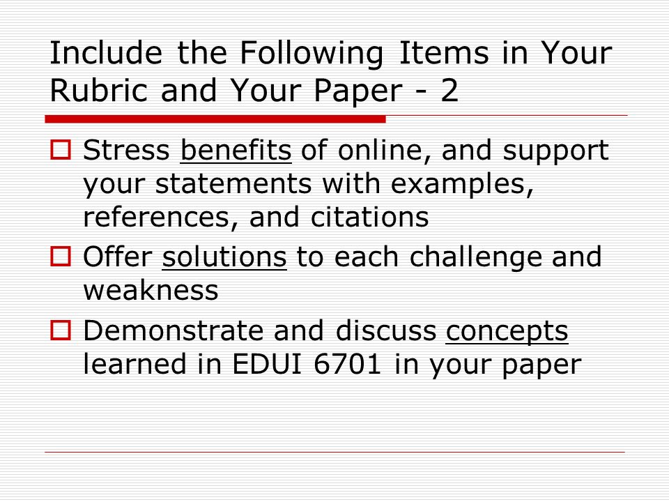 Include the Following Items in Your Rubric and Your Paper - 2  Stress benefits of online, and support your statements with examples, references, and citations  Offer solutions to each challenge and weakness  Demonstrate and discuss concepts learned in EDUI 6701 in your paper