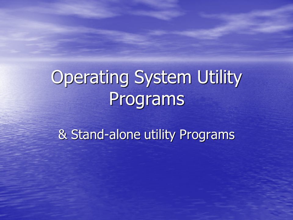 Operating System Utility Programs & Stand-alone utility Programs