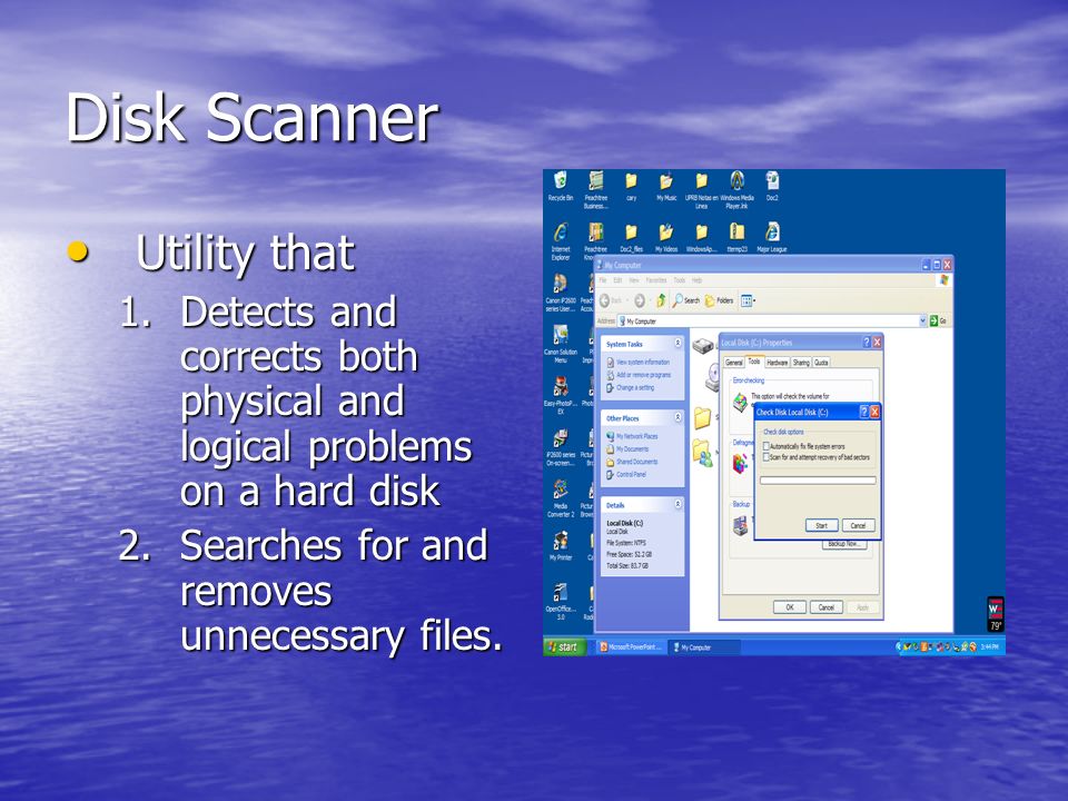 Disk Scanner Utility that Utility that 1.Detects and corrects both physical and logical problems on a hard disk 2.Searches for and removes unnecessary files.