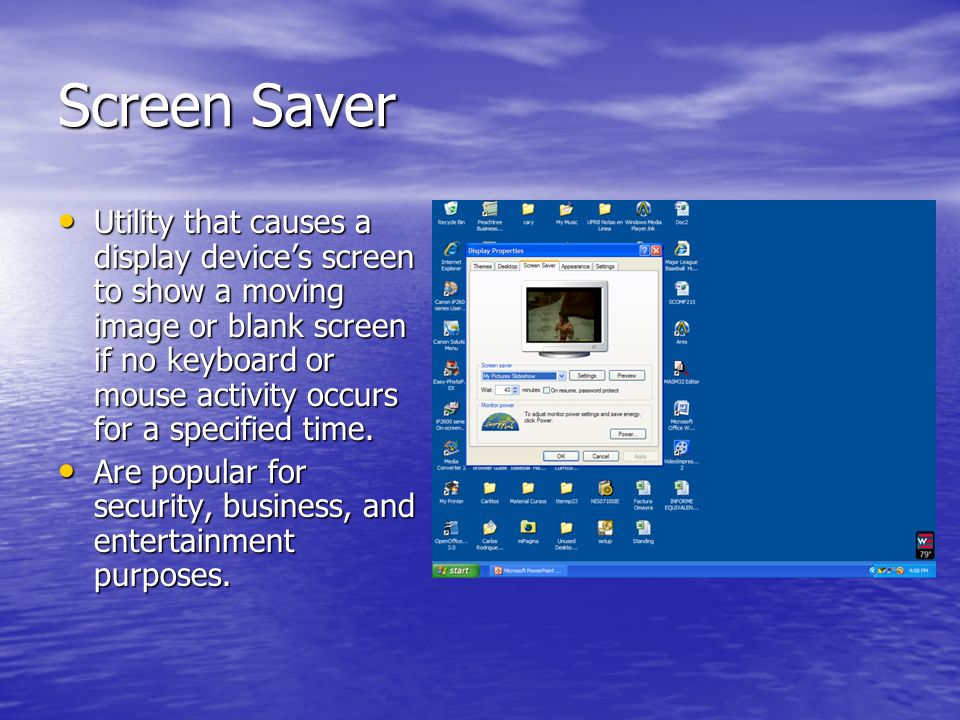 Screen Saver Utility that causes a display device’s screen to show a moving image or blank screen if no keyboard or mouse activity occurs for a specified time.