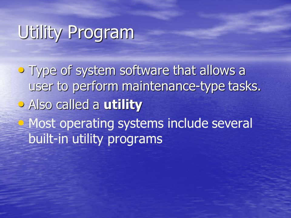 Utility Program Type of system software that allows a user to perform maintenance-type tasks.