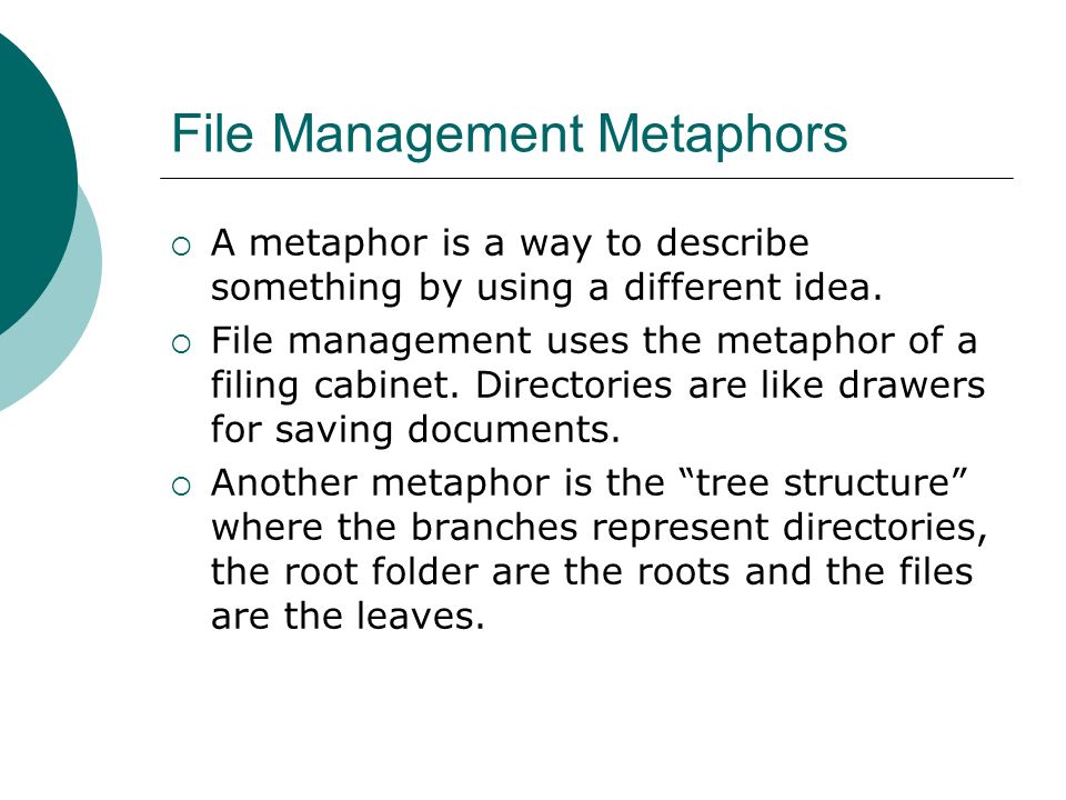 File Management Metaphors  A metaphor is a way to describe something by using a different idea.