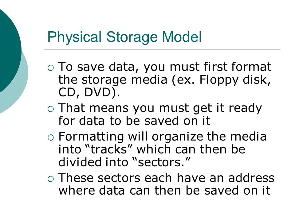 Physical Storage Model  To save data, you must first format the storage media (ex.