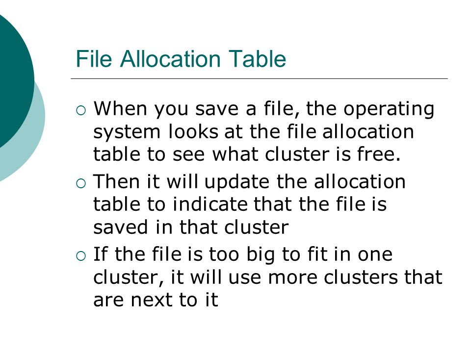 File Allocation Table  When you save a file, the operating system looks at the file allocation table to see what cluster is free.