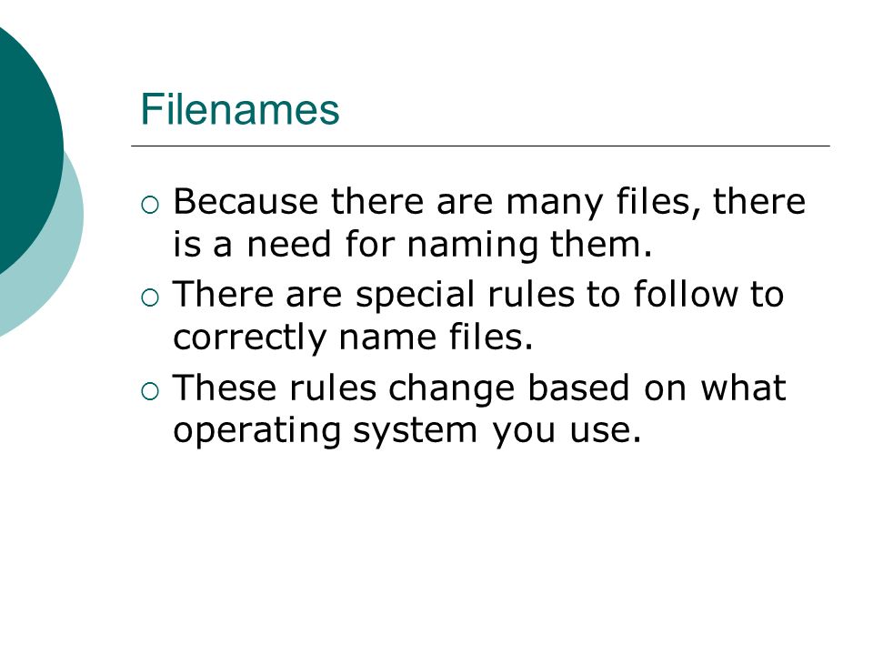 Filenames  Because there are many files, there is a need for naming them.
