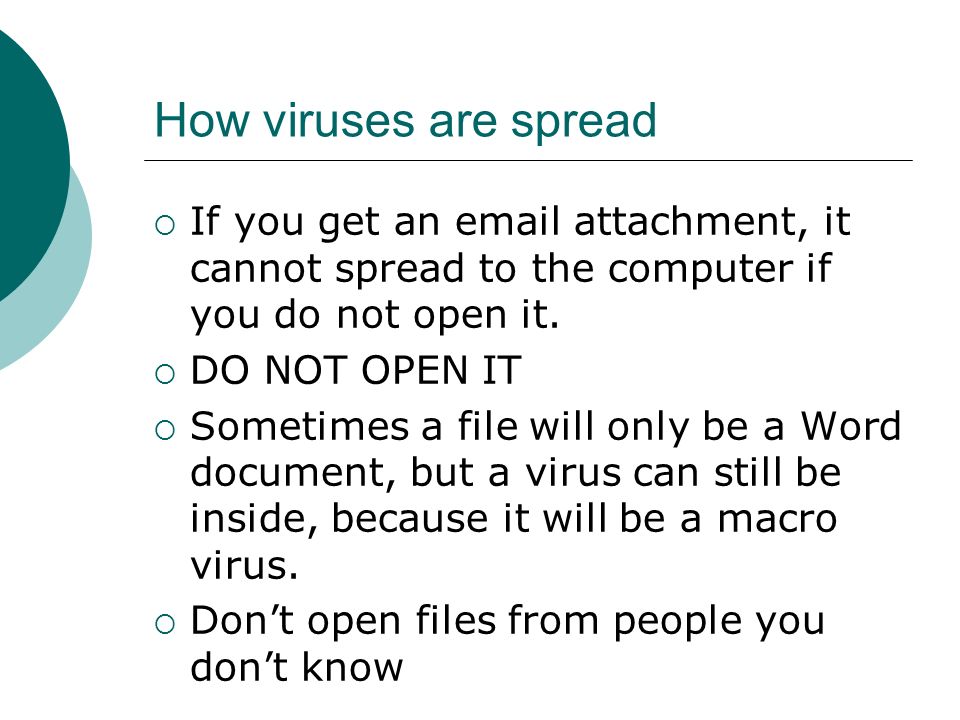 How viruses are spread  If you get an  attachment, it cannot spread to the computer if you do not open it.