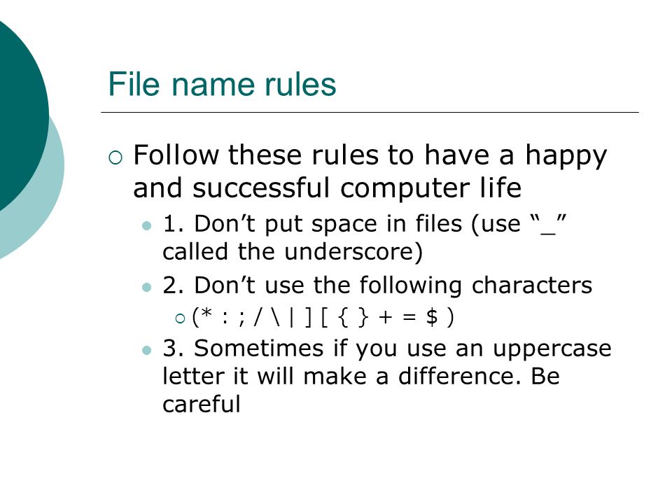 File name rules  Follow these rules to have a happy and successful computer life 1.
