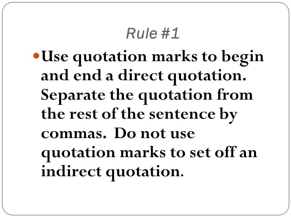 Rule #1 Use quotation marks to begin and end a direct quotation.