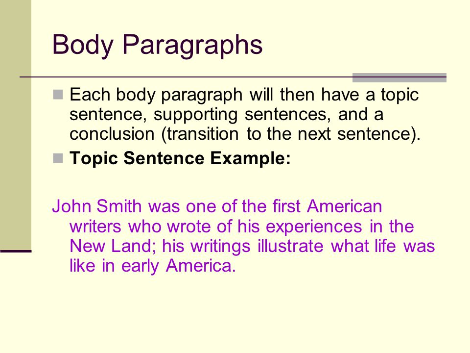 Body Paragraphs Each body paragraph will then have a topic sentence, supporting sentences, and a conclusion (transition to the next sentence).