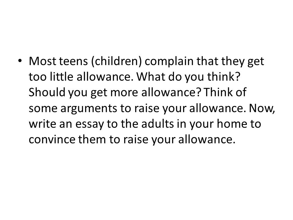 Most teens (children) complain that they get too little allowance.