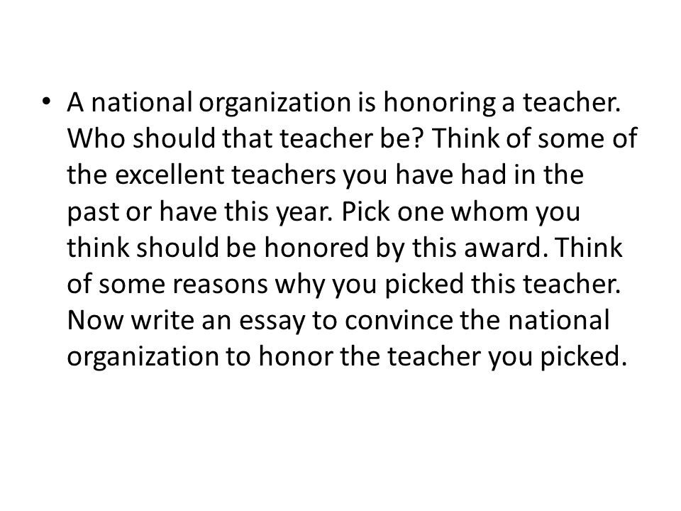 A national organization is honoring a teacher. Who should that teacher be.
