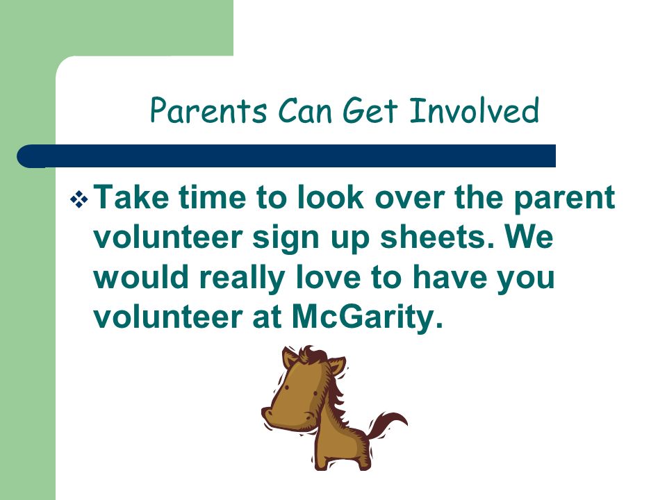 Parents Can Get Involved  Take time to look over the parent volunteer sign up sheets.
