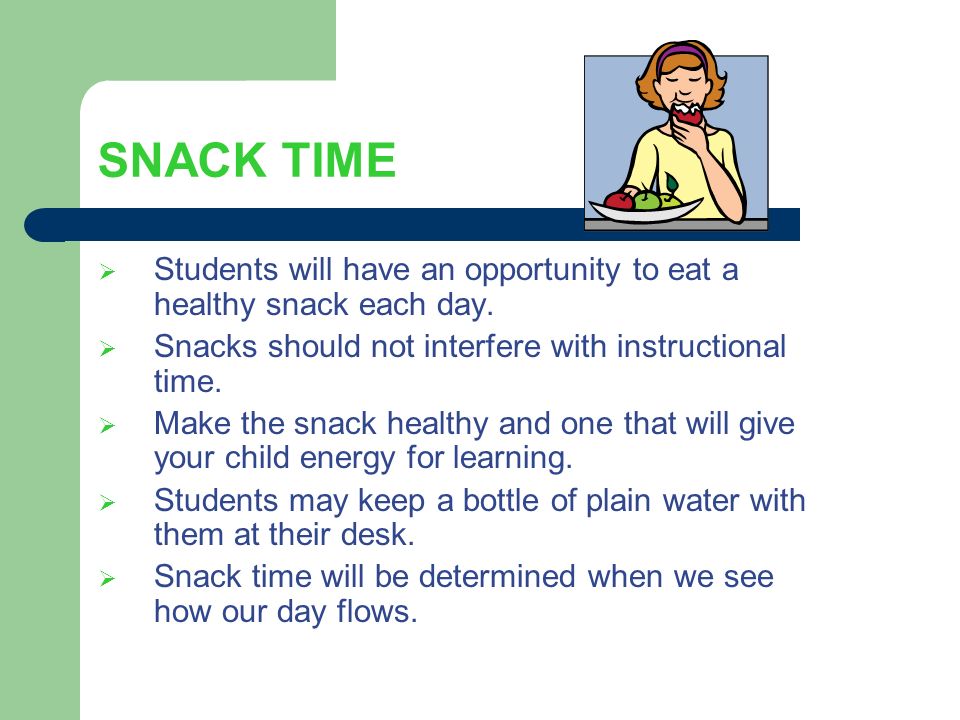 SNACK TIME  Students will have an opportunity to eat a healthy snack each day.