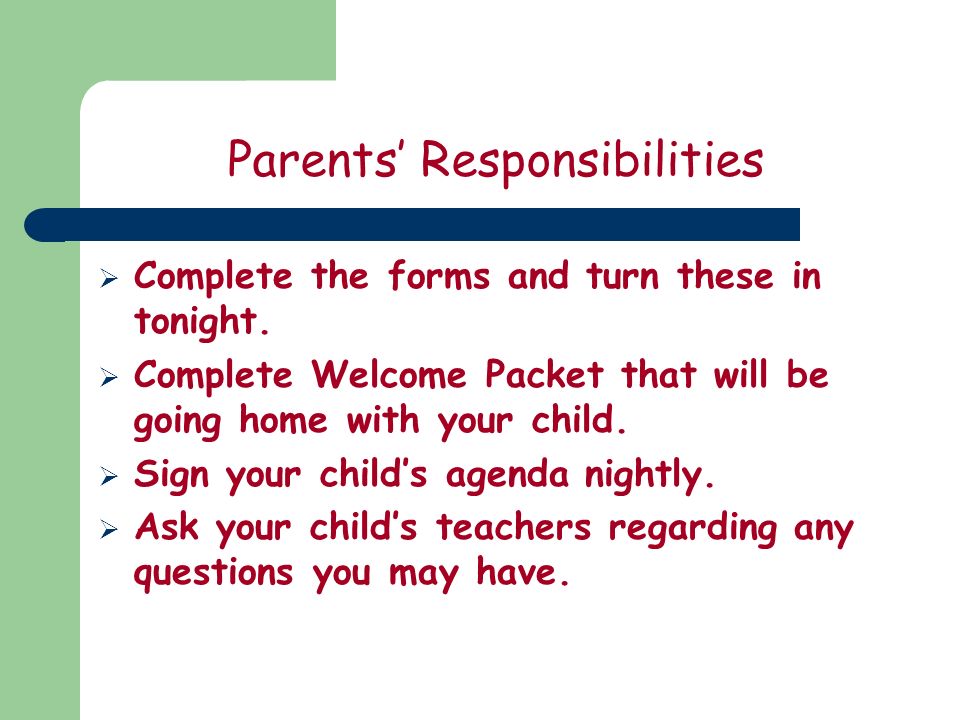 Parents’ Responsibilities  Complete the forms and turn these in tonight.