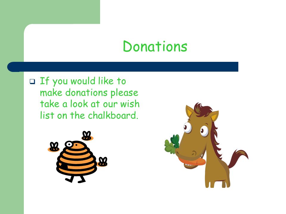 Donations  If you would like to make donations please take a look at our wish list on the chalkboard.