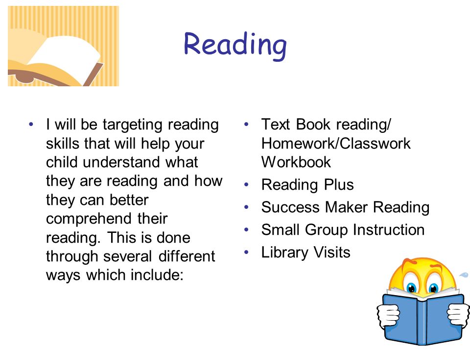 Reading I will be targeting reading skills that will help your child understand what they are reading and how they can better comprehend their reading.