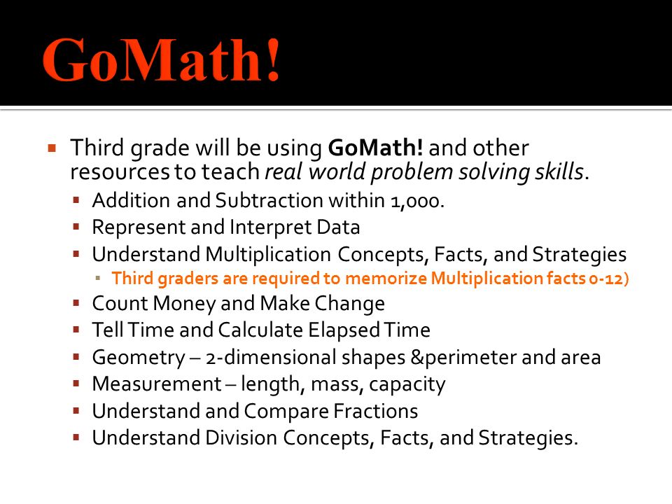  Third grade will be using GoMath. and other resources to teach real world problem solving skills.