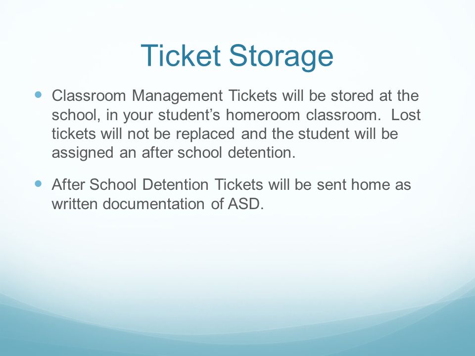 Ticket Storage Classroom Management Tickets will be stored at the school, in your student’s homeroom classroom.