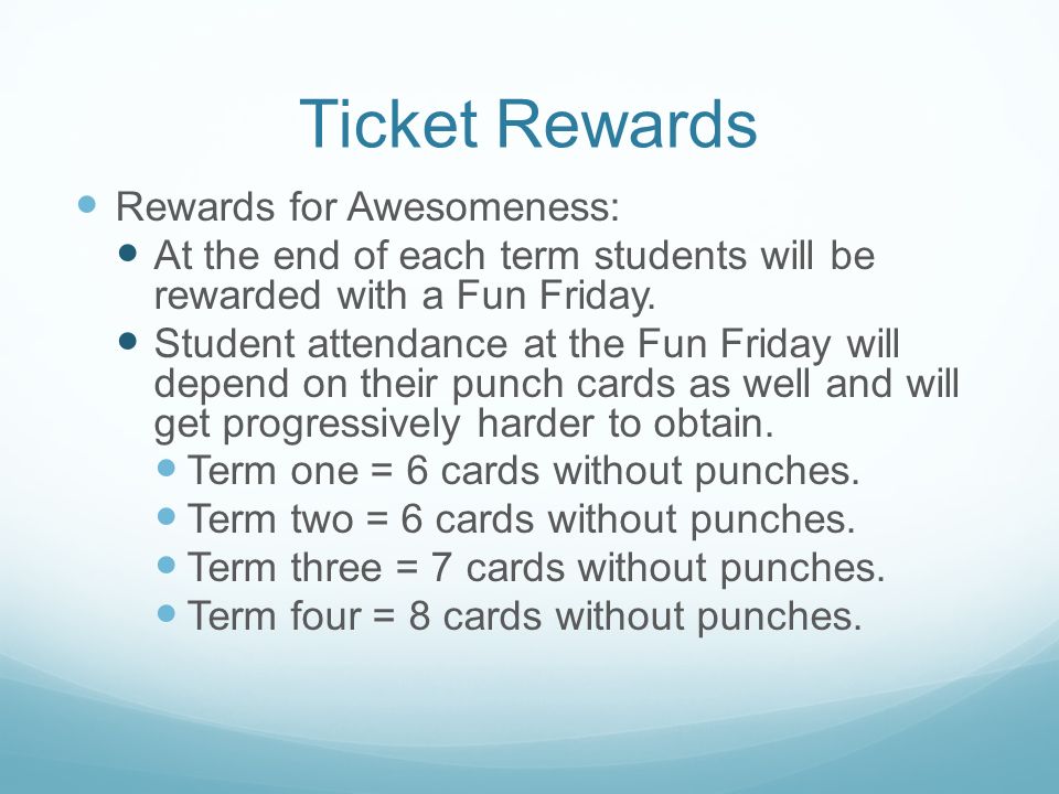 Ticket Rewards Rewards for Awesomeness: At the end of each term students will be rewarded with a Fun Friday.