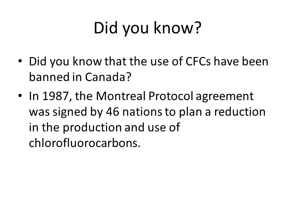 Did you know. Did you know that the use of CFCs have been banned in Canada.