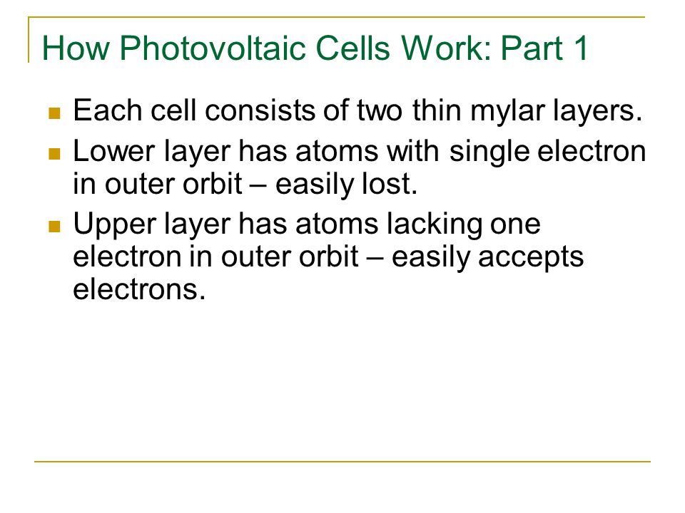 How Photovoltaic Cells Work: Part 1 Each cell consists of two thin mylar layers.