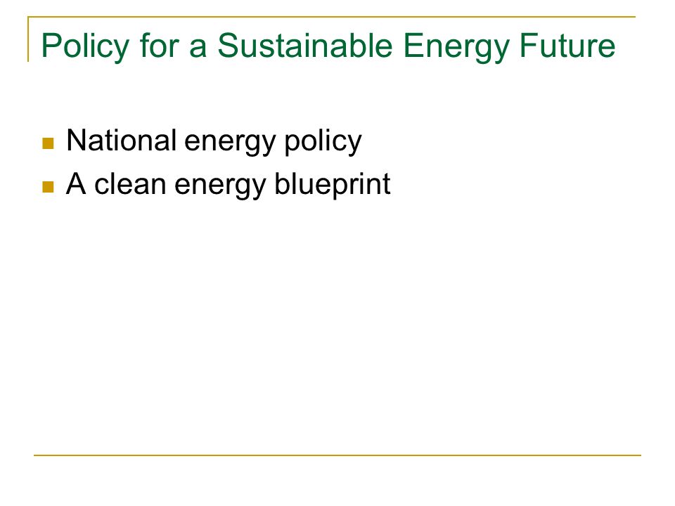 Policy for a Sustainable Energy Future National energy policy A clean energy blueprint