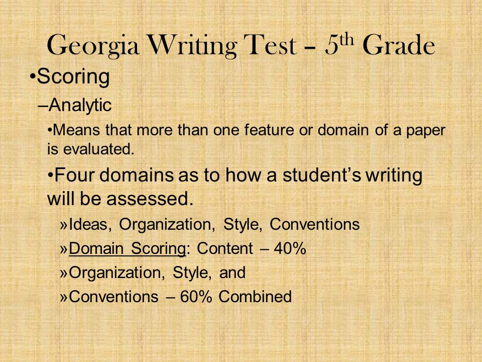 Georgia Writing Test – 5 th Grade Scoring –Analytic Means that more than one feature or domain of a paper is evaluated.