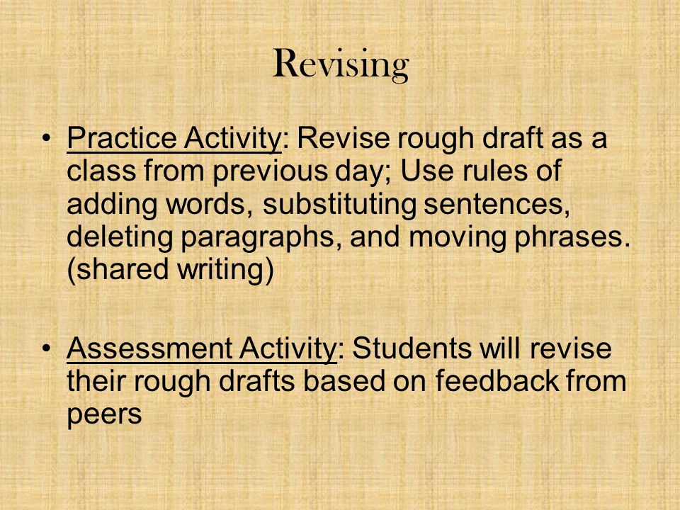 Revising Practice Activity: Revise rough draft as a class from previous day; Use rules of adding words, substituting sentences, deleting paragraphs, and moving phrases.