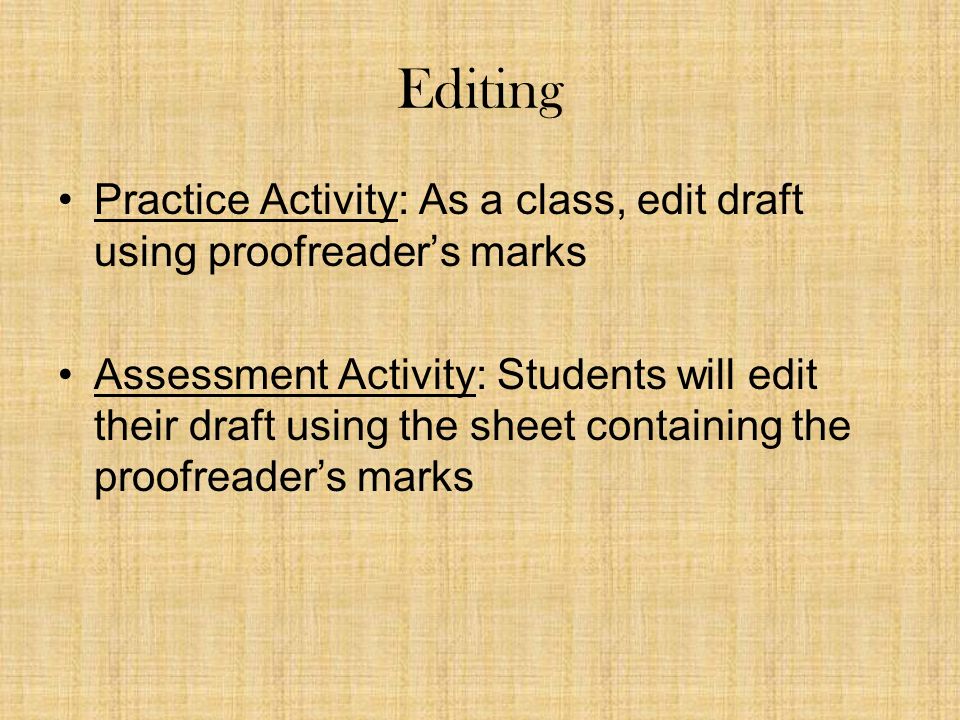 Editing Practice Activity: As a class, edit draft using proofreader’s marks Assessment Activity: Students will edit their draft using the sheet containing the proofreader’s marks