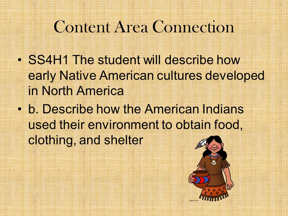 Content Area Connection SS4H1 The student will describe how early Native American cultures developed in North America b.