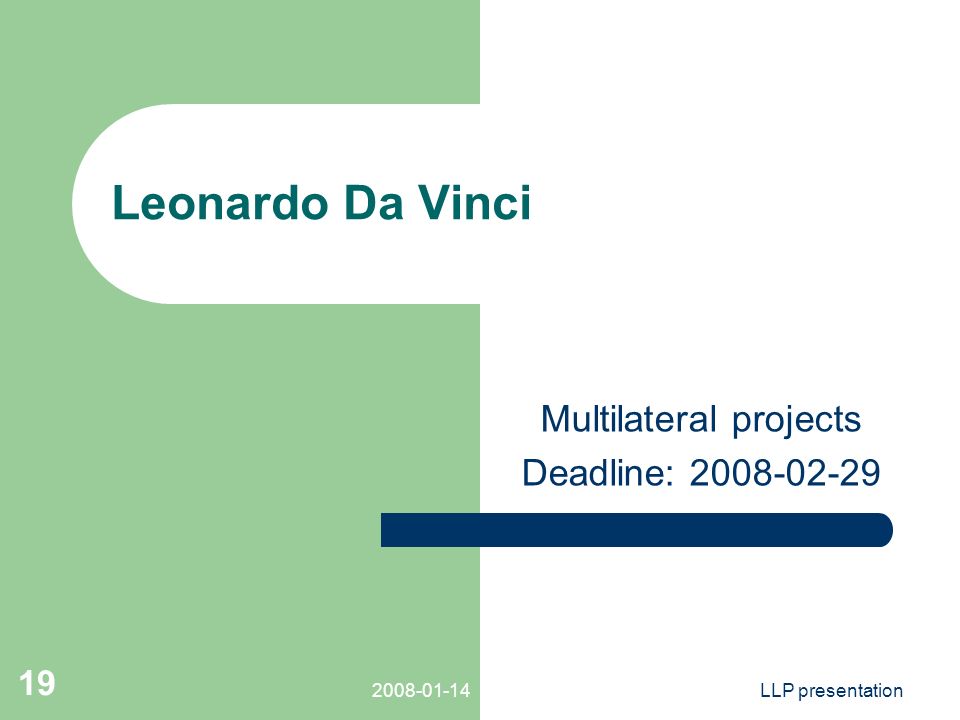 LLP presentation 19 Leonardo Da Vinci Multilateral projects Deadline: