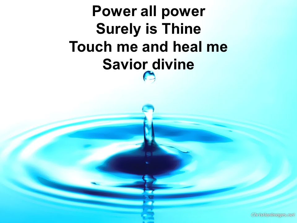 Power all power Surely is Thine Touch me and heal me Savior divine