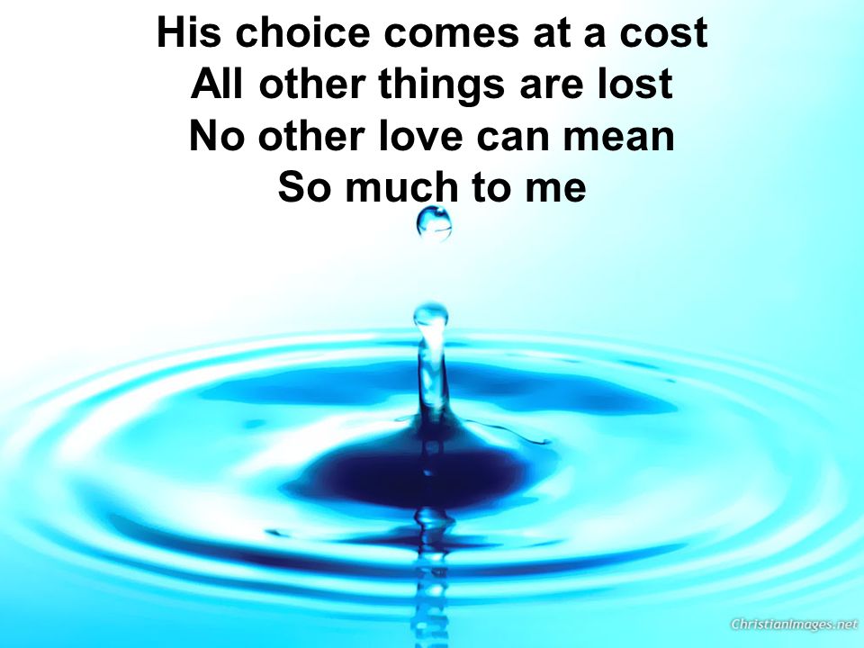His choice comes at a cost All other things are lost No other love can mean So much to me