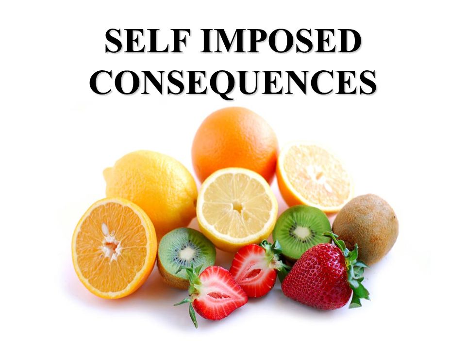 SELF IMPOSED CONSEQUENCES