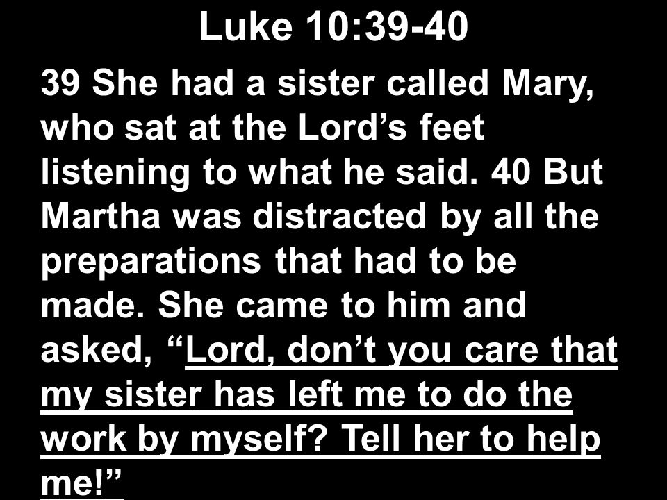 Luke 10: She had a sister called Mary, who sat at the Lord’s feet listening to what he said.