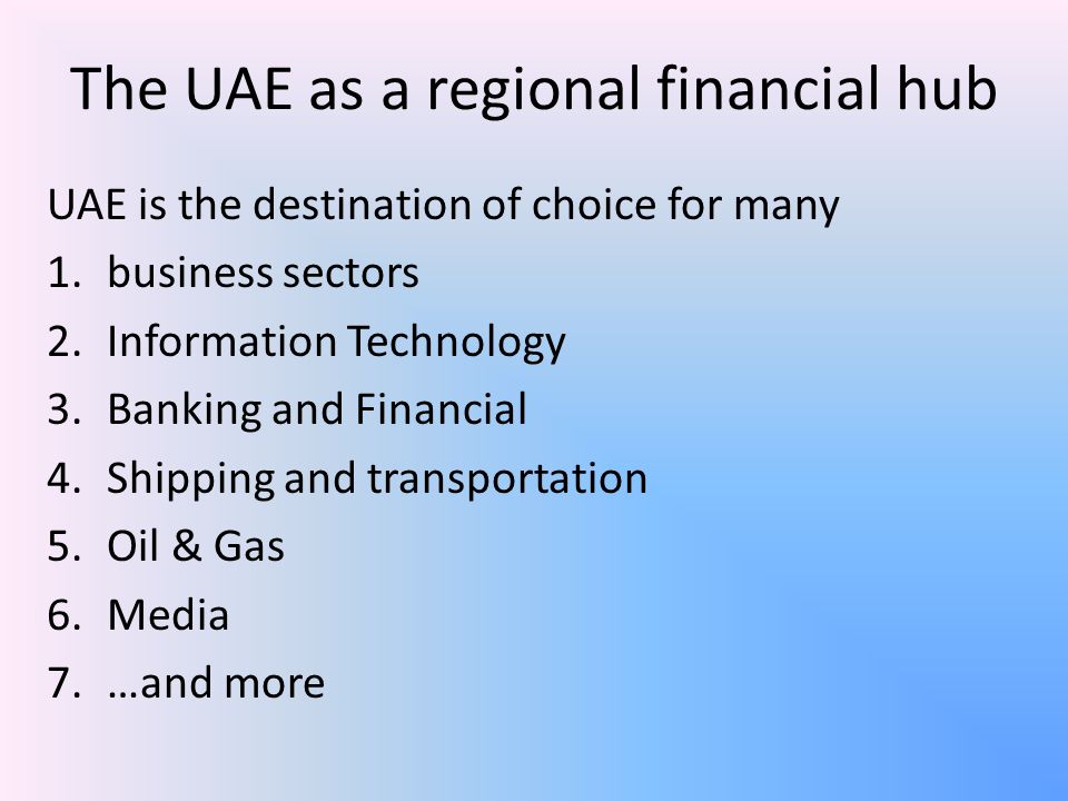 UAE is the destination of choice for many 1.business sectors 2.Information Technology 3.Banking and Financial 4.Shipping and transportation 5.Oil & Gas 6.Media 7.…and more