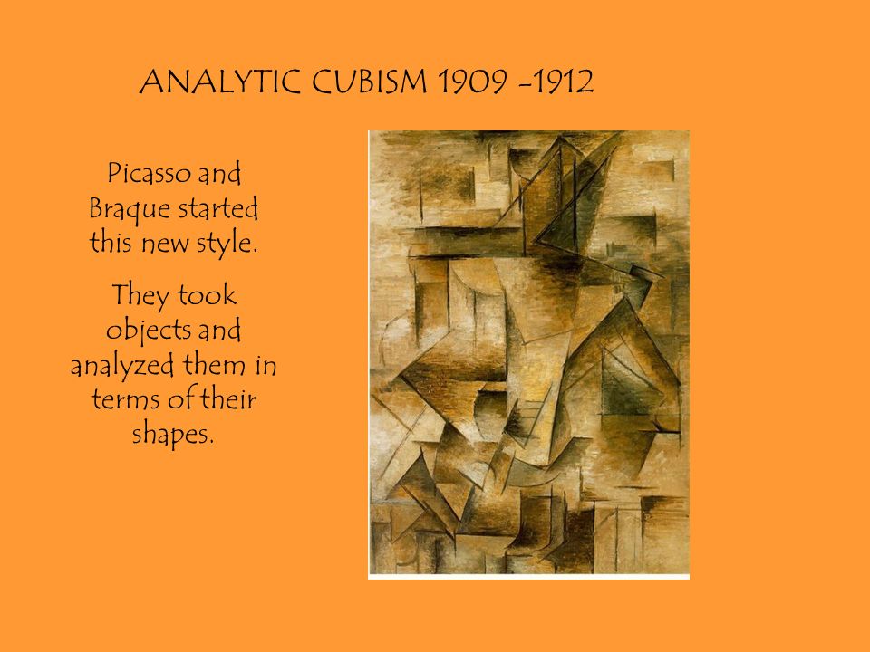 ANALYTIC CUBISM Picasso and Braque started this new style.