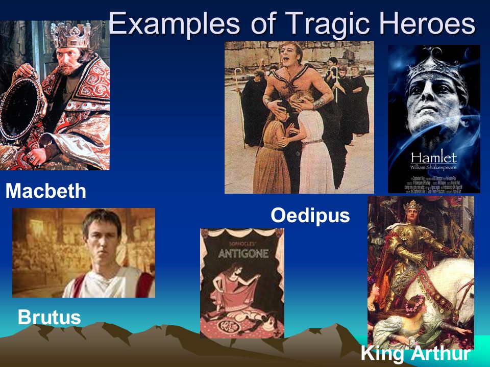Examples of Tragic Heroes Macbeth Oedipus Brutus King Arthur