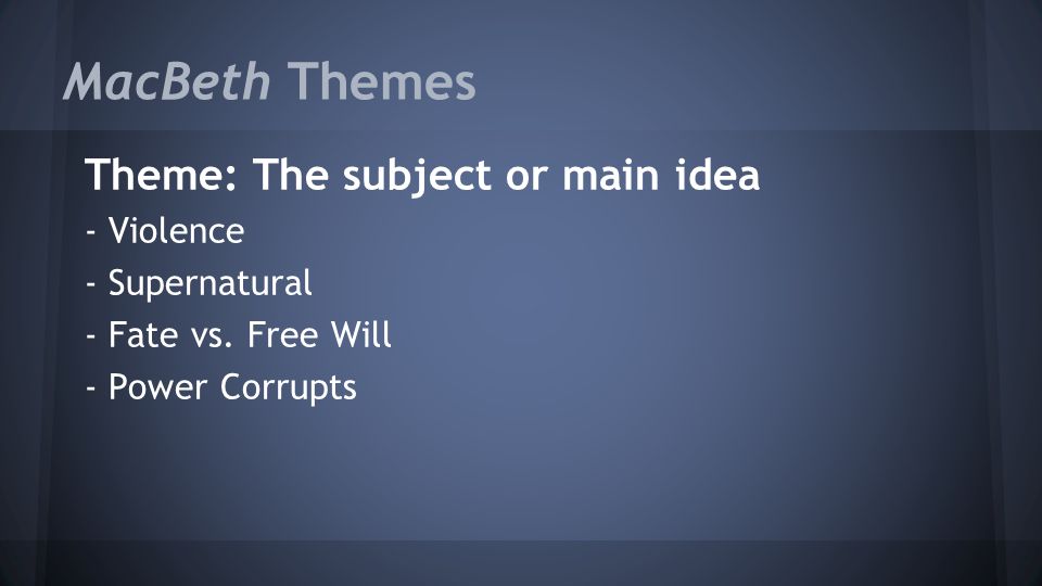 MacBeth Themes Theme: The subject or main idea - Violence - Supernatural - Fate vs.