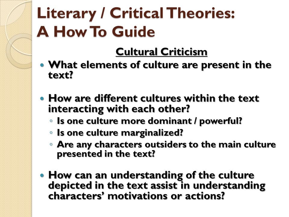 Literary / Critical Theories: A How To Guide Cultural Criticism What elements of culture are present in the text.