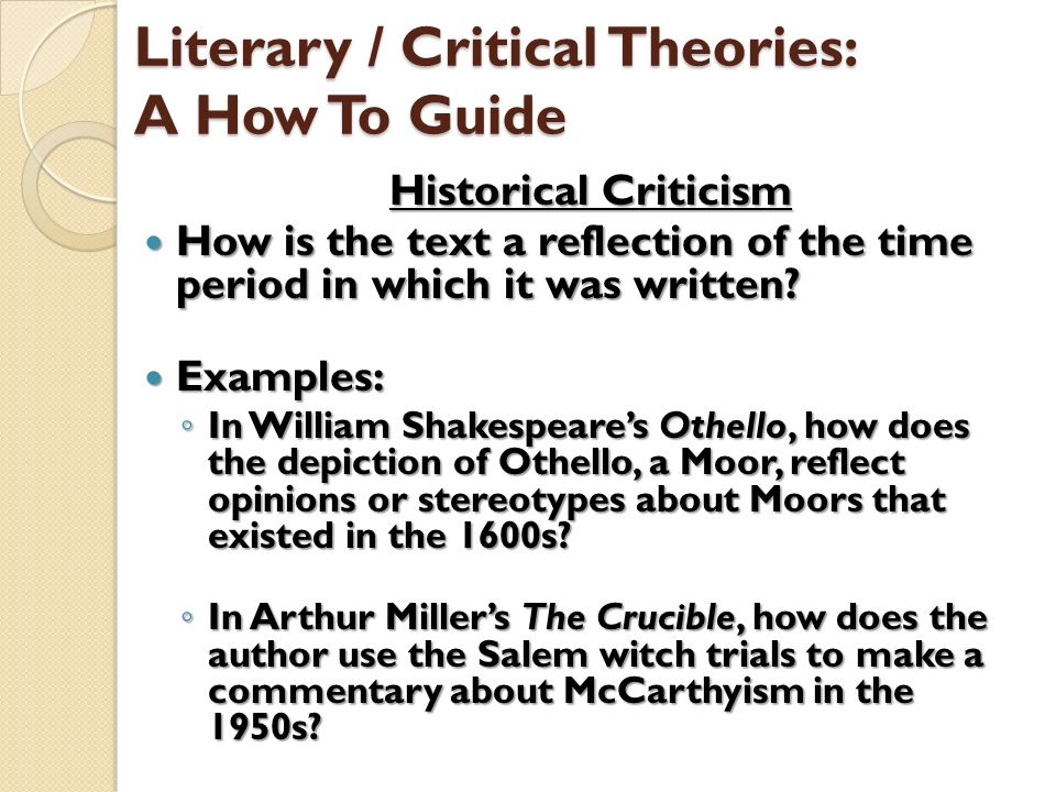Literary / Critical Theories: A How To Guide Historical Criticism How is the text a reflection of the time period in which it was written.