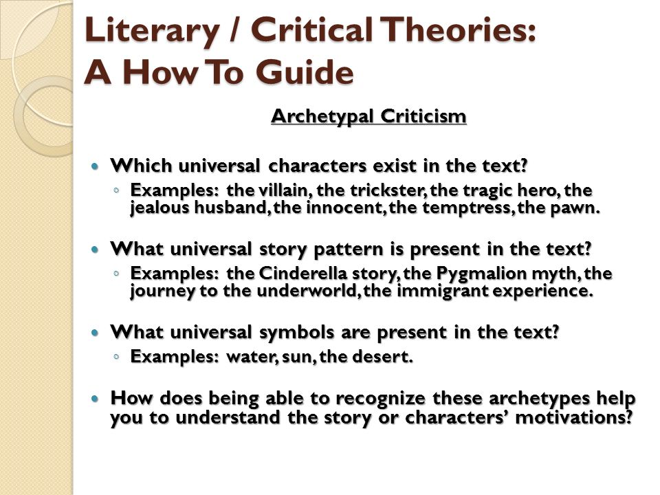 Literary / Critical Theories: A How To Guide Archetypal Criticism Which universal characters exist in the text.