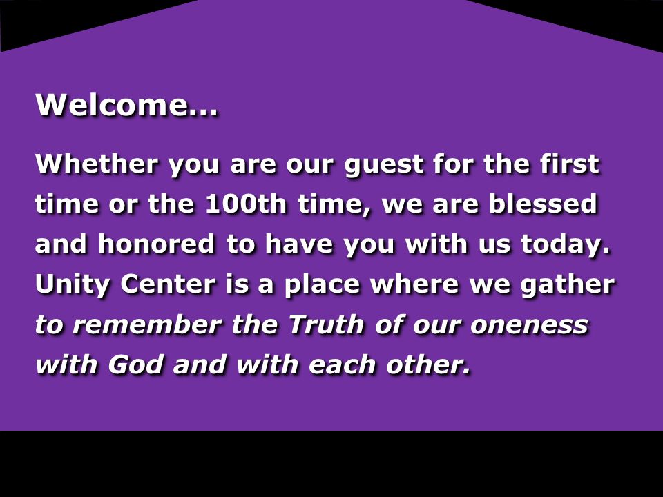 Welcome… Whether you are our guest for the first time or the 100th time, we are blessed and honored to have you with us today.