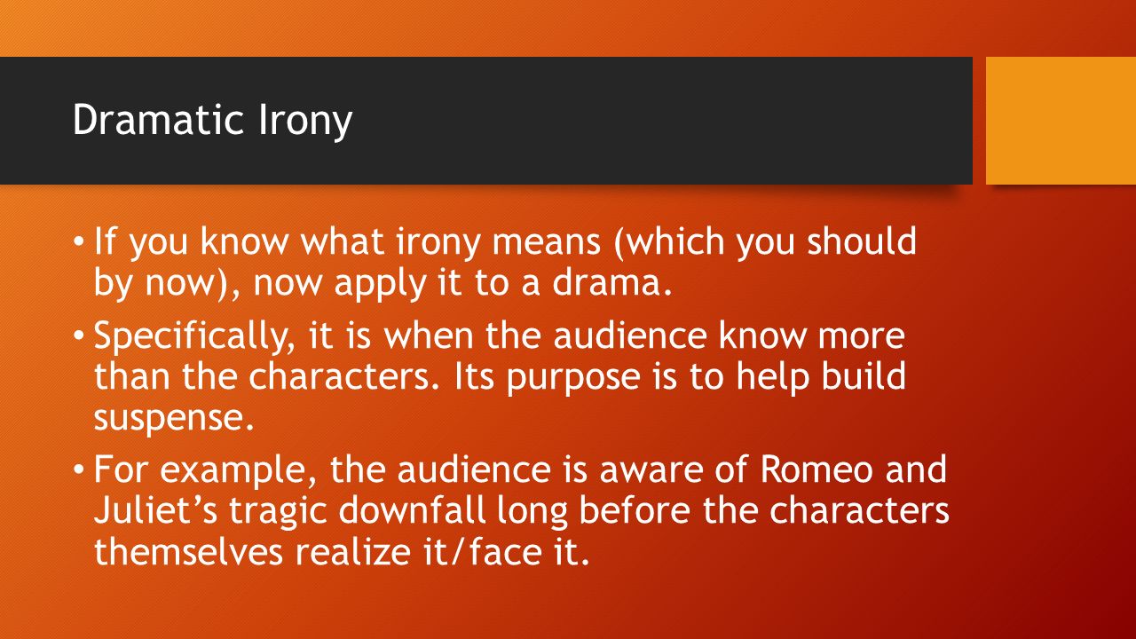 Dramatic Irony If you know what irony means (which you should by now), now apply it to a drama.